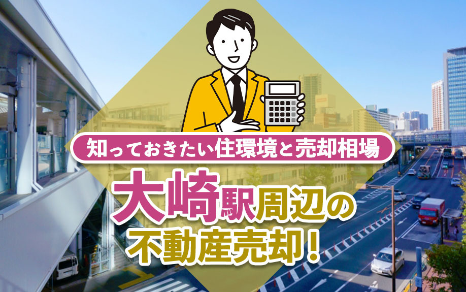 大崎駅周辺の不動産売却！知っておきたい住環境と売却相場をご紹介